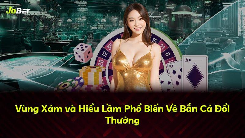 Vùng Xám và Hiểu Lầm Phổ Biến Về Bắn Cá Đổi Thưởng