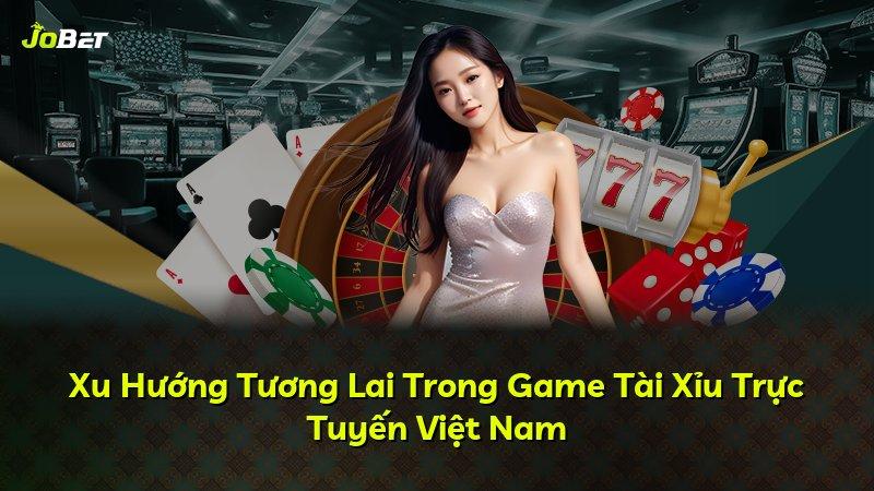 Xu Hướng Tương Lai Trong Game Tài Xỉu Trực Tuyến Việt Nam