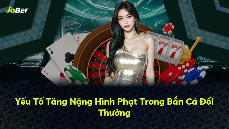 Yếu Tố Tăng Nặng Hình Phạt Trong Bắn Cá Đổi Thưởng