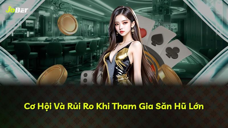 Cơ Hội Và Rủi Ro Khi Tham Gia Săn Hũ Lớn