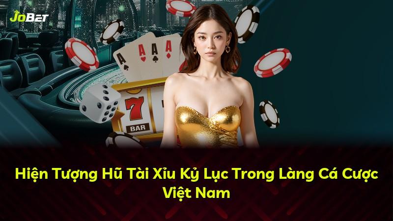 Hiện Tượng Hũ Tài Xỉu Kỷ Lục Trong Làng Cá Cược Việt Nam